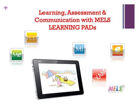 + Learning, Assessment & Communication with MELS LEARNING PADs.