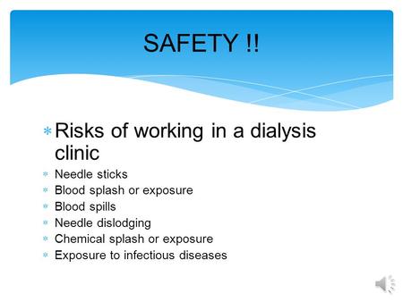  Risks of working in a dialysis clinic  Needle sticks  Blood splash or exposure  Blood spills  Needle dislodging  Chemical splash or exposure 