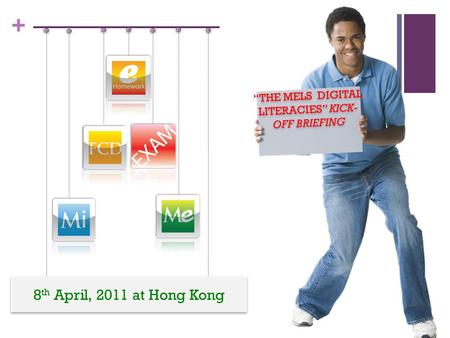 + 8 th April, 2011 at Hong Kong “THE MELS DIGITAL LITERACIES” KICK- OFF BRIEFING.