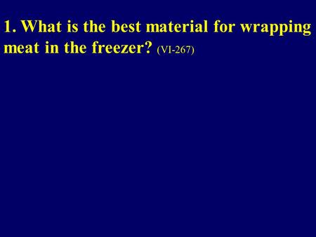 1. What is the best material for wrapping meat in the freezer? (VI-267)