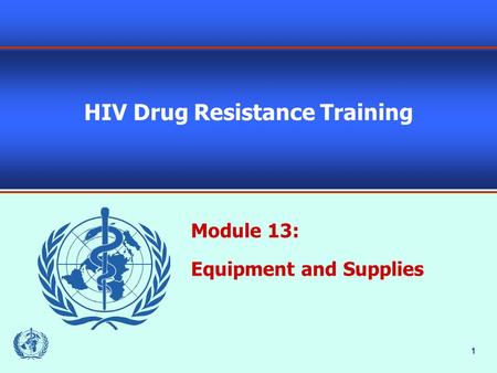 1 HIV Drug Resistance Training Module 13: Equipment and Supplies.
