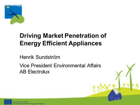 Driving Market Penetration of Energy Efficient Appliances Henrik Sundström Vice President Environmental Affairs AB Electrolux.
