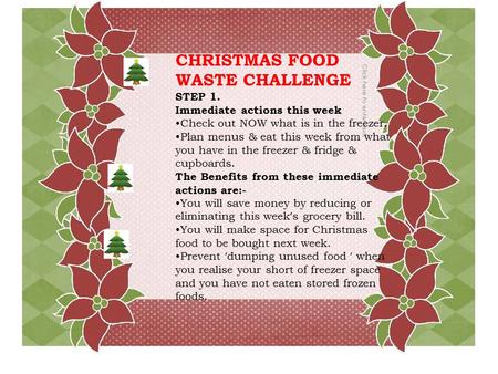 CHRISTMAS FOOD WASTE CHALLENGE STEP 1. Immediate actions this week Check out NOW what is in the freezer. Plan menus & eat this week from what you have.