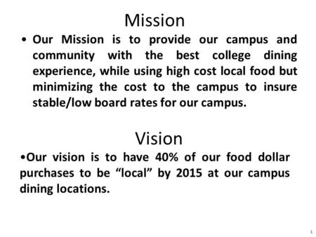 Mission Our Mission is to provide our campus and community with the best college dining experience, while using high cost local food but minimizing the.