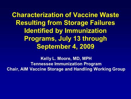 Characterization of Vaccine Waste Resulting from Storage Failures Identified by Immunization Programs, July 13 through September 4, 2009 Kelly L. Moore,