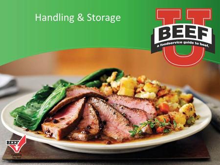 Handling & Storage. 1.Keep it CLEAN 2.Keep it COLD 3.Keep it Covered 4.Keep it MOVING  Handling and Storing Beef Fundamentals  Practices throughout.