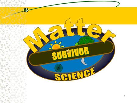 1 SURVIVOR 2 Describe that matter is neither created nor destroyed even though it may undergo change.