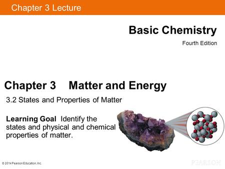 Chapter 3 Lecture Basic Chemistry Fourth Edition Chapter 3 Matter and Energy 3.2 States and Properties of Matter Learning Goal Identify the states and.