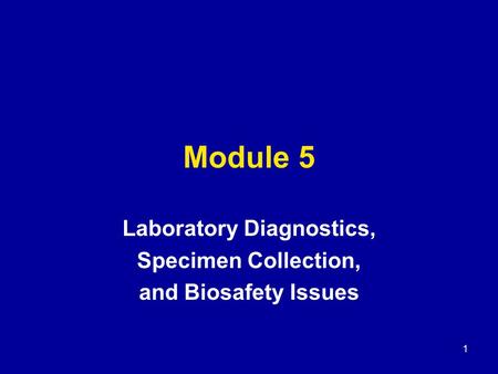 1 Module 5 Laboratory Diagnostics, Specimen Collection, and Biosafety Issues.
