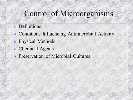 Control of Microorganisms  Definitions  Conditions Influencing Antimicrobial Activity  Physical Methods  Chemical Agents  Preservation of Microbial.