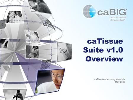 CaTissue Suite v1.0 Overview caTissue eLearning Materials May 2008.