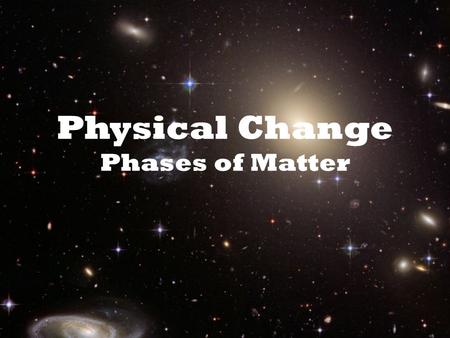 Physical Change Phases of Matter Waters Phases: “Ice” “Water” “Vapor” They might seem completely different… But are they really? ***You learned about.