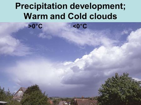 Precipitation development; Warm and Cold clouds >0 ° C