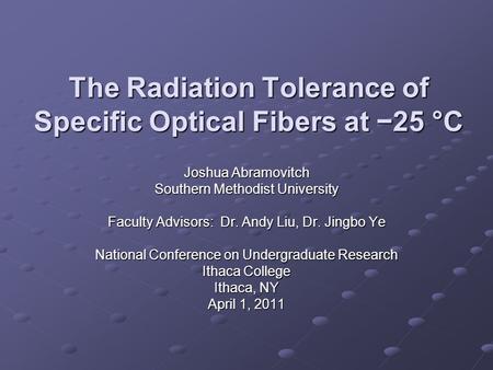 The Radiation Tolerance of Specific Optical Fibers at −25 °C Joshua Abramovitch Southern Methodist University Faculty Advisors: Dr. Andy Liu, Dr. Jingbo.