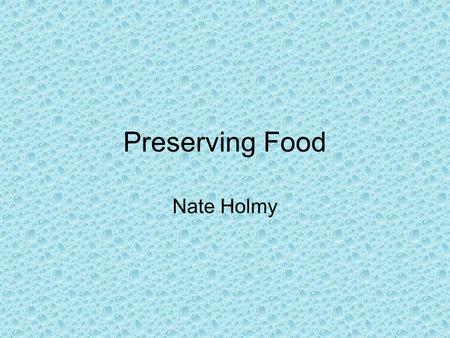 Preserving Food Nate Holmy. Ways to do it Canning Freezing Drying.