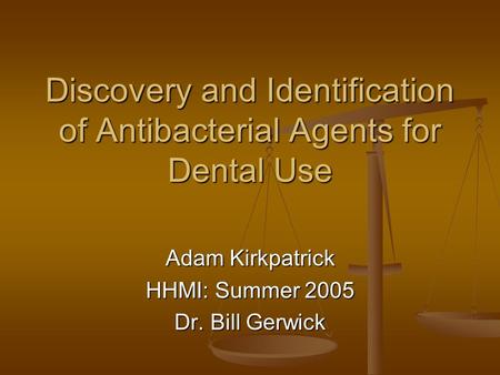 Discovery and Identification of Antibacterial Agents for Dental Use Adam Kirkpatrick HHMI: Summer 2005 Dr. Bill Gerwick.