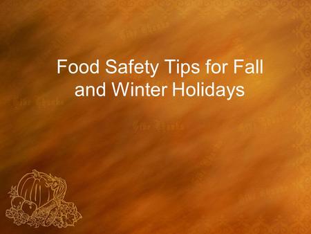 Food Safety Tips for Fall and Winter Holidays. Mishandling of Food Results in: Food Poisoning Toxins created by bacteria Undetectable by sight, taste,