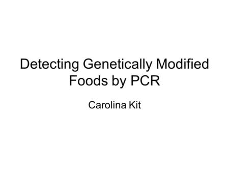 Detecting Genetically Modified Foods by PCR Carolina Kit.