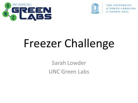 Freezer Challenge Sarah Lowder UNC Green Labs. Sustainability Triangle Field Site Program Intern Goals: -Identify areas of energy and material consumption.