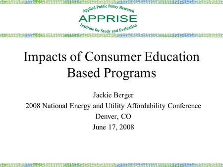 Impacts of Consumer Education Based Programs Jackie Berger 2008 National Energy and Utility Affordability Conference Denver, CO June 17, 2008.
