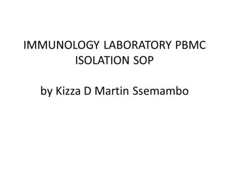 IMMUNOLOGY LABORATORY PBMC ISOLATION SOP by Kizza D Martin Ssemambo
