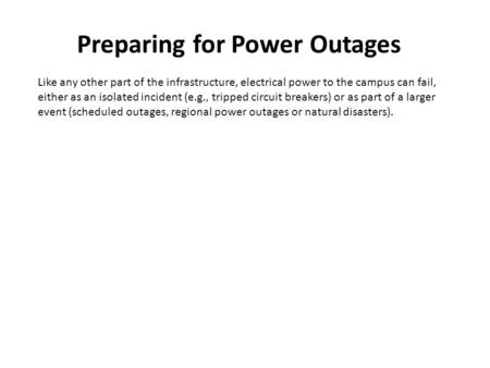 Preparing for Power Outages Like any other part of the infrastructure, electrical power to the campus can fail, either as an isolated incident (e.g., tripped.