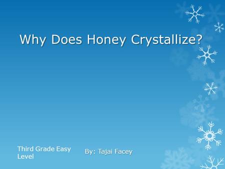 Why Does Honey Crystallize? By: Tajai Facey Third Grade Easy Level.