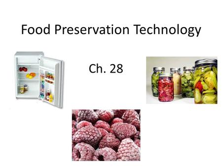 Food Preservation Technology Ch. 28. Objectives: Describe the effect of freezing on foods Identify and describe commercial freezing methods Demonstrate.