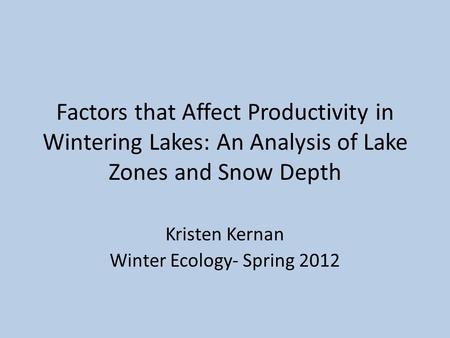 Factors that Affect Productivity in Wintering Lakes: An Analysis of Lake Zones and Snow Depth Kristen Kernan Winter Ecology- Spring 2012.