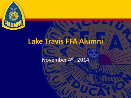 Lake Travis FFA Alumni November 4 th, 2014. Agenda Membership and Communication Update Minutes and Treasurer’s Report Teacher and TCYS Update SOB/SOP.