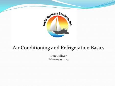 Air Conditioning and Refrigeration Basics Don Gulliver February 9, 2013.