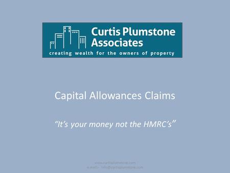 Capital Allowances Claims “It’s your money not the HMRC’s ”  e.mail:-