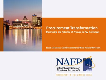 Procurement Transformation Maximizing the Potential of Procure-to-Pay Technology Jack D. Zencheck, Chief Procurement Officer, Yeshiva University.