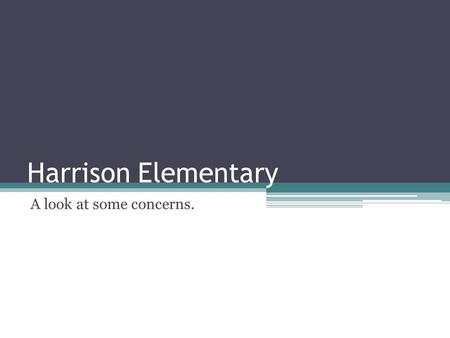 Harrison Elementary A look at some concerns.. Harrison History Harrison is a 21 classroom, 43,835 square foot school built in 1948 on 7.83 acres of land.