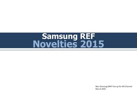 Samsung REF Novelties 2015 New Samsung BMF line-up for WS Channel March 2015.