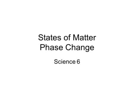 States of Matter Phase Change Science 6. Water Water exists on our planet in three states. Ice, water, and water vapor What causes water to be in one.
