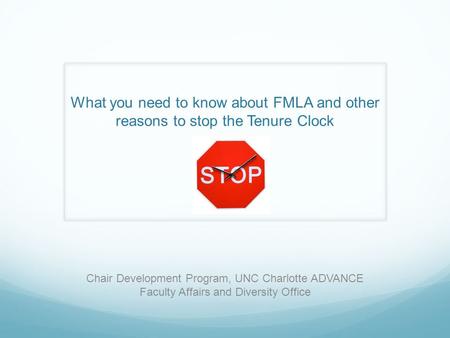 What you need to know about FMLA and other reasons to stop the Tenure Clock Chair Development Program, UNC Charlotte ADVANCE Faculty Affairs and Diversity.