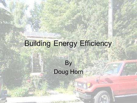 Building Energy Efficiency By Doug Horn. Agenda Introduction Why Focus on Buildings? ecoEnergy Retrofit Homes Program Energy Efficiency Measures Renewable.