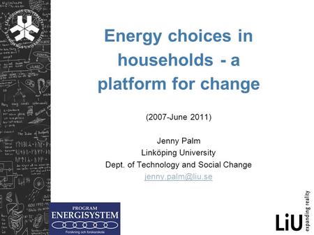 Energy choices in households - a platform for change (2007-June 2011) Jenny Palm Linköping University Dept. of Technology and Social Change