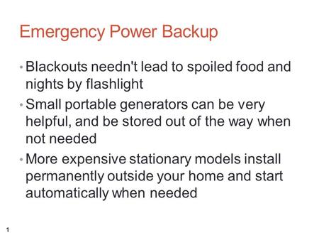Emergency Power Backup Blackouts needn't lead to spoiled food and nights by flashlight Small portable generators can be very helpful, and be stored out.