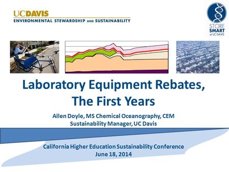 Laboratory Equipment Rebates, The First Years Allen Doyle, MS Chemical Oceanography, CEM Sustainability Manager, UC Davis California Higher Education Sustainability.
