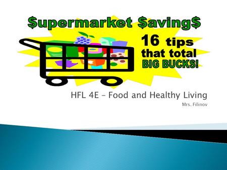 HFL 4E – Food and Healthy Living Mrs. Filinov.  D1.2 – Identify strategies that contribute to efficiency and economy in food purchasing  D1.3 - Describe.