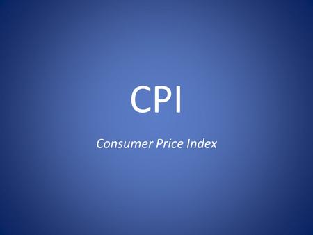 CPI Consumer Price Index. Prices typically go up – inflation.