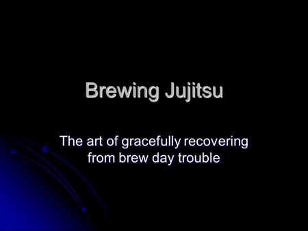 Brewing Jujitsu The art of gracefully recovering from brew day trouble.