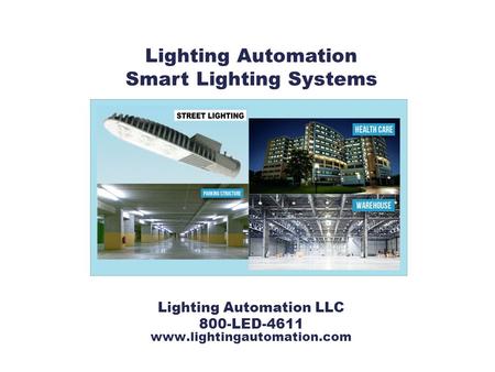 Lighting Automation LLC 800-LED-4611 www.lightingautomation.com Lighting Automation Smart Lighting Systems.