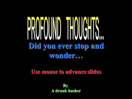 Did you ever stop and wonder… By A drunk hasher Use mouse to advance slides.