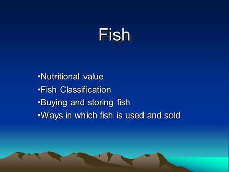 FishFish Nutritional valueNutritional value Fish ClassificationFish Classification Buying and storing fishBuying and storing fish Ways in which fish is.