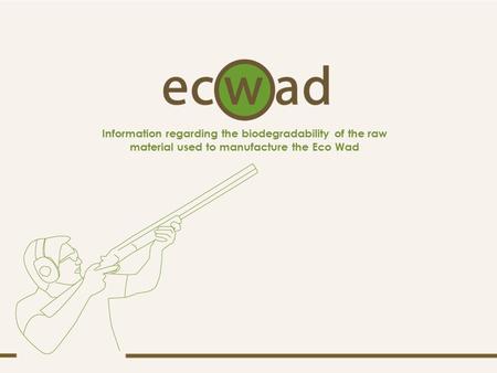 Information regarding the biodegradability of the raw material used to manufacture the Eco Wad.