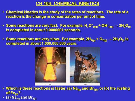 Chemical kinetics is the study of the rates of reactions. The rate of a reaction is the change in concentration per unit of time.Chemical kinetics is the.