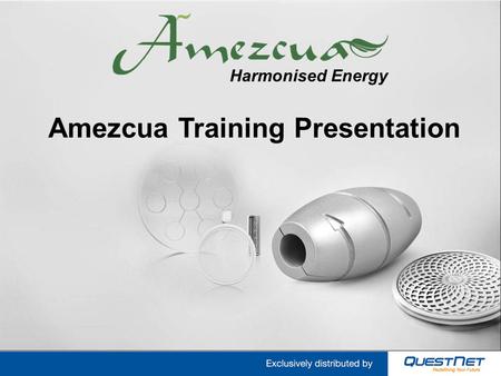 Amezcua Training Presentation Harmonised Energy. Amezcua is the harmonised energy product line of QuestNet. We provide quality wellness products promoting.